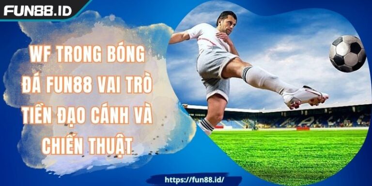 WF Trong Bóng Đá FUN88 Vai Trò Tiền Đạo Cánh Và Chiến Thuật 1 WF Trong Bóng Đá FUN88 Vai Trò Tiền Đạo Cánh Và Chiến Thuật