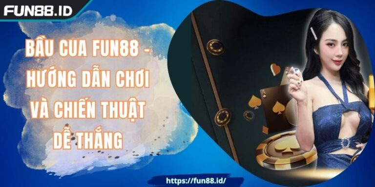 Bầu Cua FUN88 - Hướng Dẫn Chơi Và Chiến Thuật Dễ Thắng 1 Bầu Cua FUN88 - Hướng Dẫn Chơi Và Chiến Thuật Dễ Thắng
