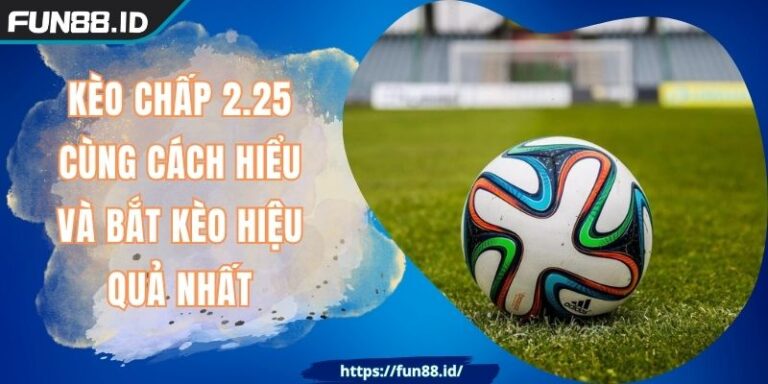 Kèo Chấp 2.25 Cùng Cách Hiểu Và Bắt Kèo Hiệu Quả Nhất 1 Kèo Chấp 2.25 Cùng Cách Hiểu Và Bắt Kèo Hiệu Quả Nhất